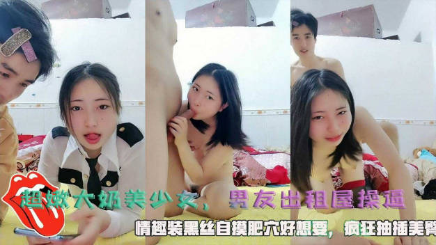 超嫩大奶美少女,和小男友出租屋操逼,情趣装黑丝,自摸肥穴好想要,骑乘位,抽插美臀
