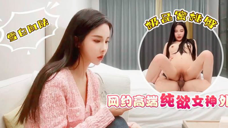 网约高端纯欲女神外围,雪白肌肤极品蜜桃臀