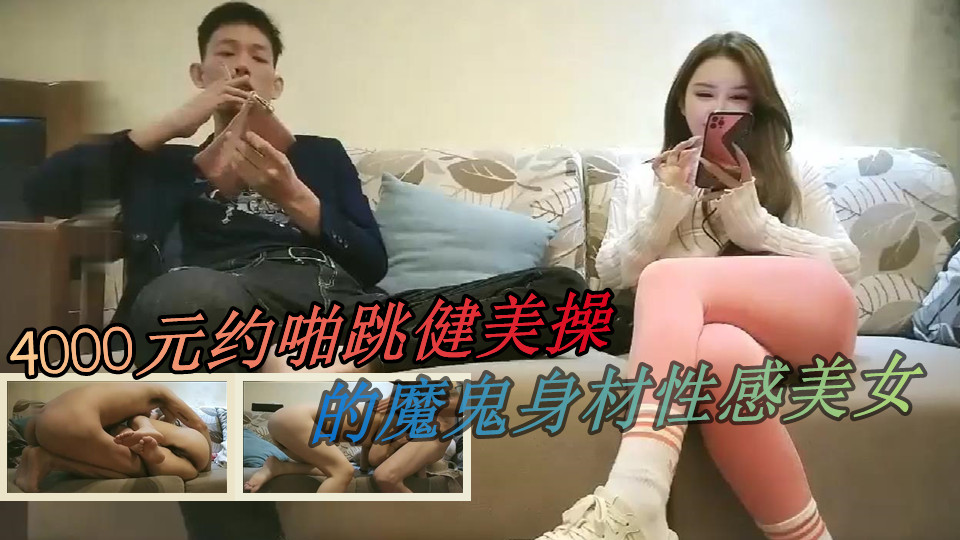 4000元约啪跳健美操的魔鬼身材性感美女迫不及待在沙发上扒光衣服玩逼舔奶